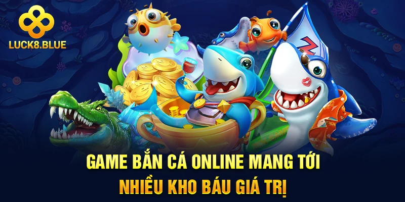 Game bắn cá online mang tới nhiều kho báu giá trị