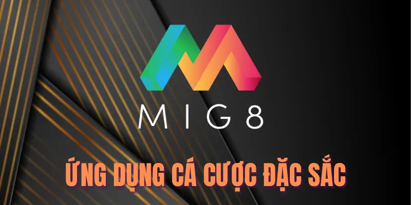 Mig8 - Ứng dụng cá cược đặc sắc