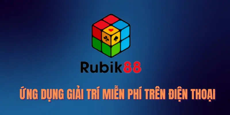 Rubik88 - Ứng dụng giải trí miễn phí trên điện thoại